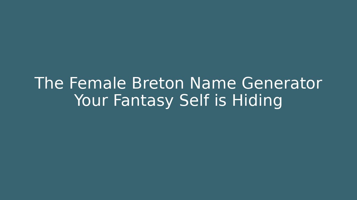 The Female Breton Name Generator Your Fantasy Self is Hiding