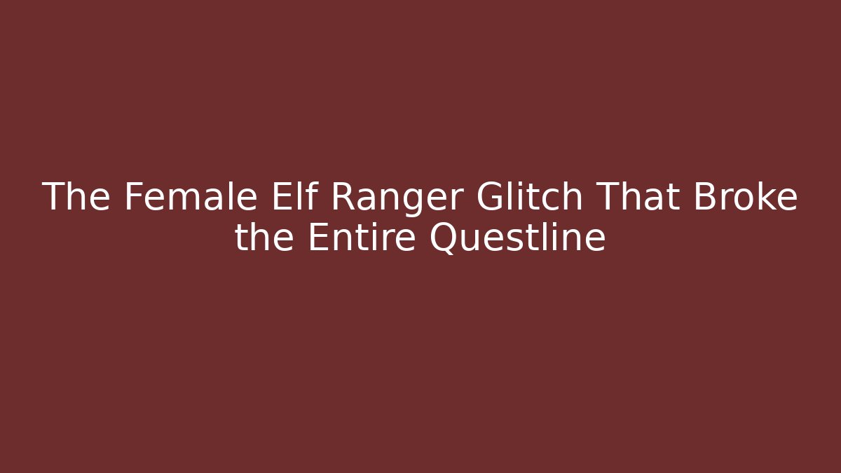 The Female Elf Ranger Glitch That Broke the Entire Questline