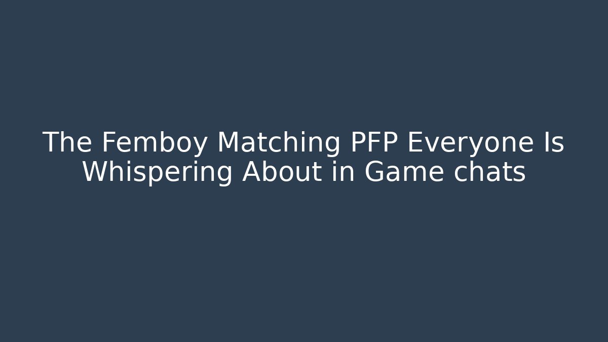 The Femboy Matching PFP Everyone Is Whispering About in Game chats