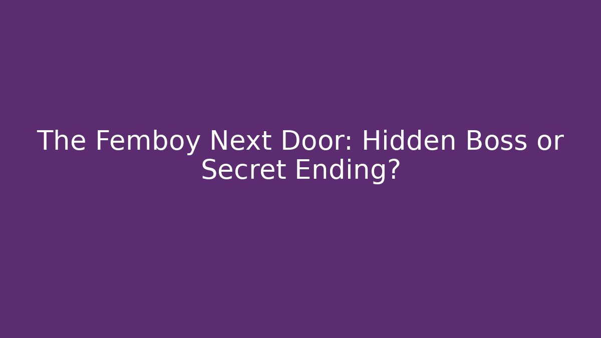 The Femboy Next Door: Hidden Boss or Secret Ending?