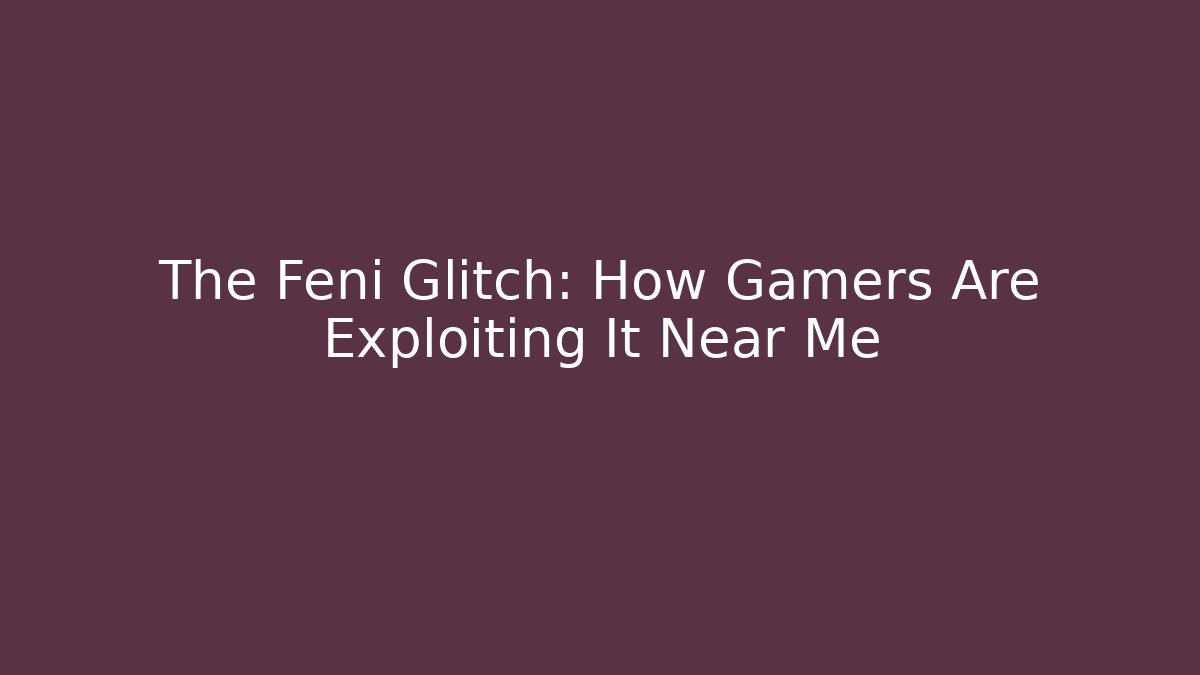 The Feni Glitch: How Gamers Are Exploiting It Near Me
