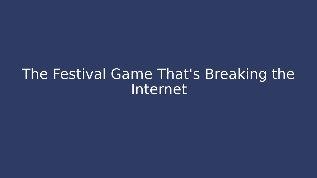 The Festival Game That's Breaking the Internet