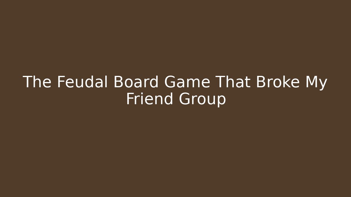 The Feudal Board Game That Broke My Friend Group