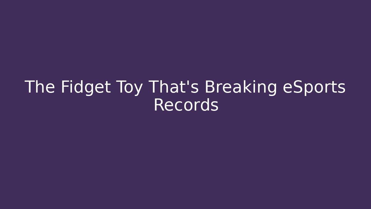 The Fidget Toy That’s Breaking eSports Records - Critter Realm