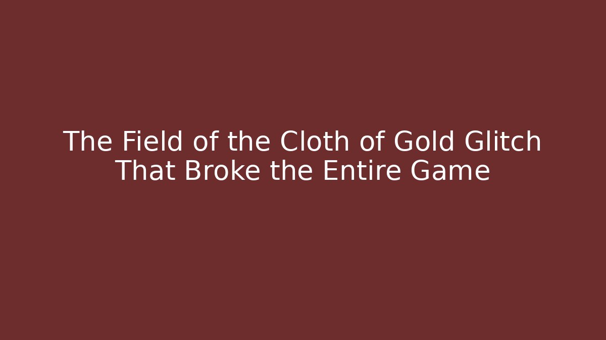 The Field of the Cloth of Gold Glitch That Broke the Entire Game