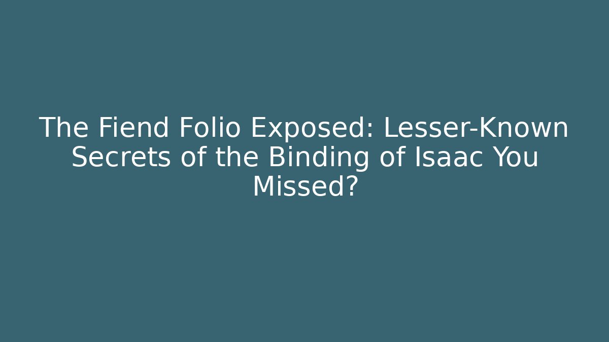 The Fiend Folio Exposed: Lesser-Known Secrets of the Binding of Isaac You Missed?