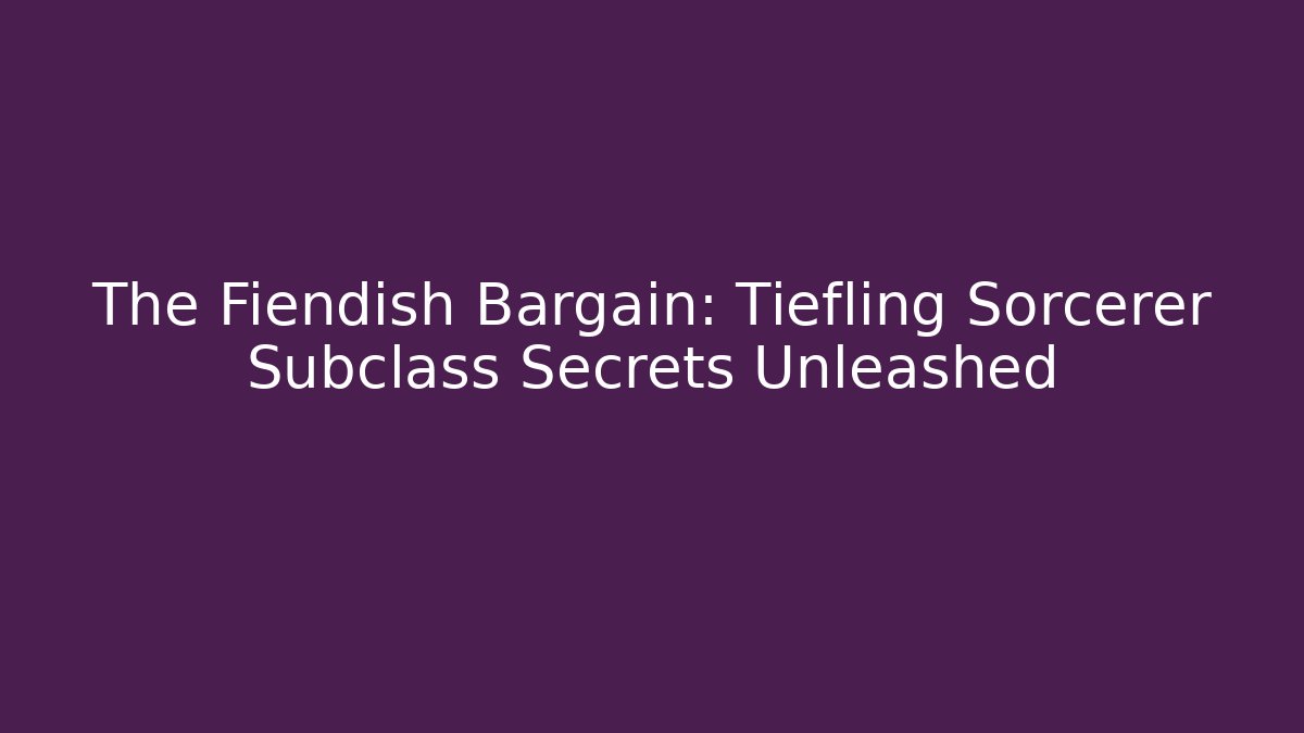 The Fiendish Bargain: Tiefling Sorcerer Subclass Secrets Unleashed