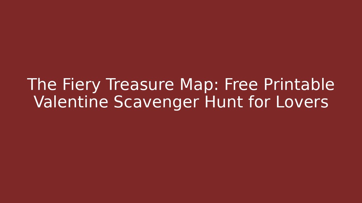 The Fiery Treasure Map: Free Printable Valentine Scavenger Hunt for Lovers