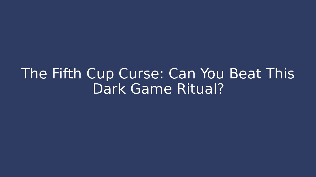 The Fifth Cup Curse: Can You Beat This Dark Game Ritual?