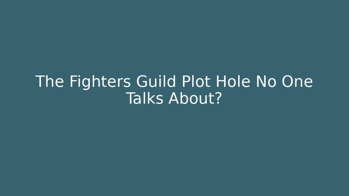 The Fighters Guild Plot Hole No One Talks About?