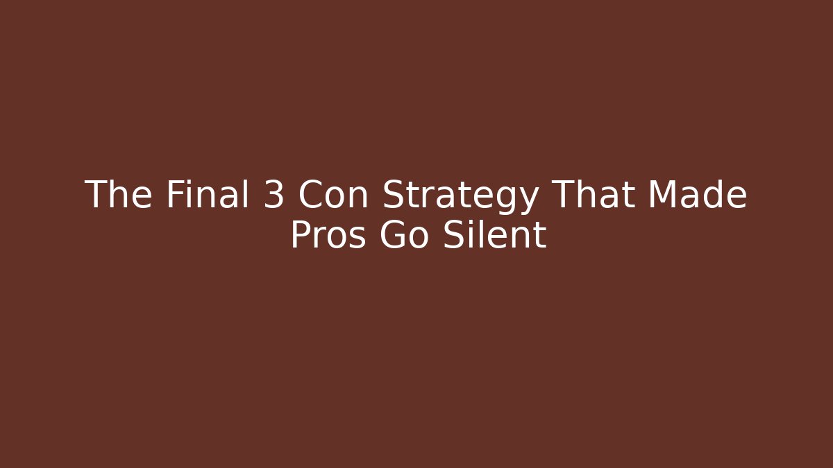 The Final 3 Con Strategy That Made Pros Go Silent