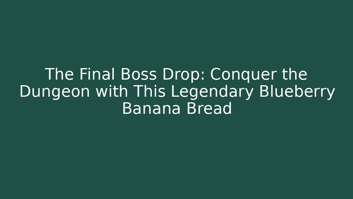 The Final Boss Drop: Conquer the Dungeon with This Legendary Blueberry Banana Bread - Critter Realm