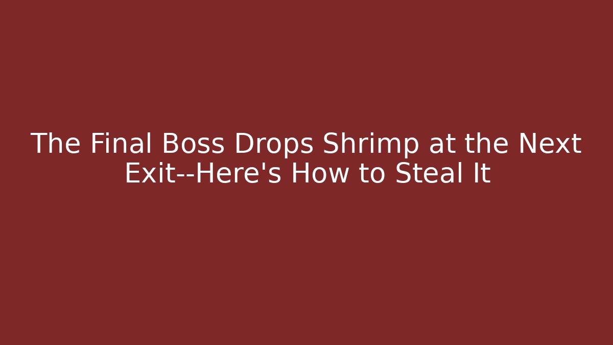 The Final Boss Drops Shrimp at the Next Exit—Here’s How to Steal It