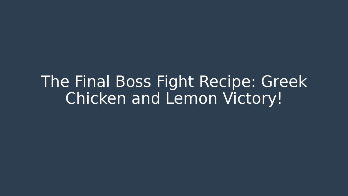 The Final Boss Fight Recipe: Greek Chicken and Lemon Victory!