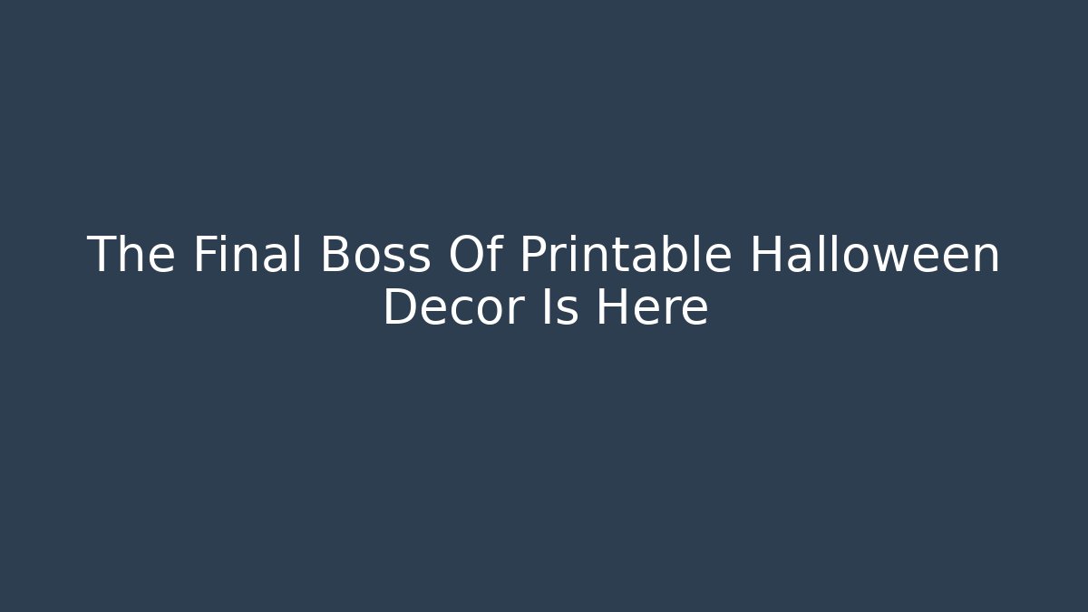The Final Boss Of Printable Halloween Decor Is Here