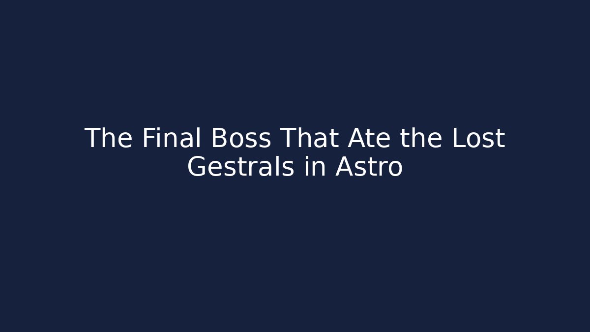 The Final Boss That Ate the Lost Gestrals in Astro