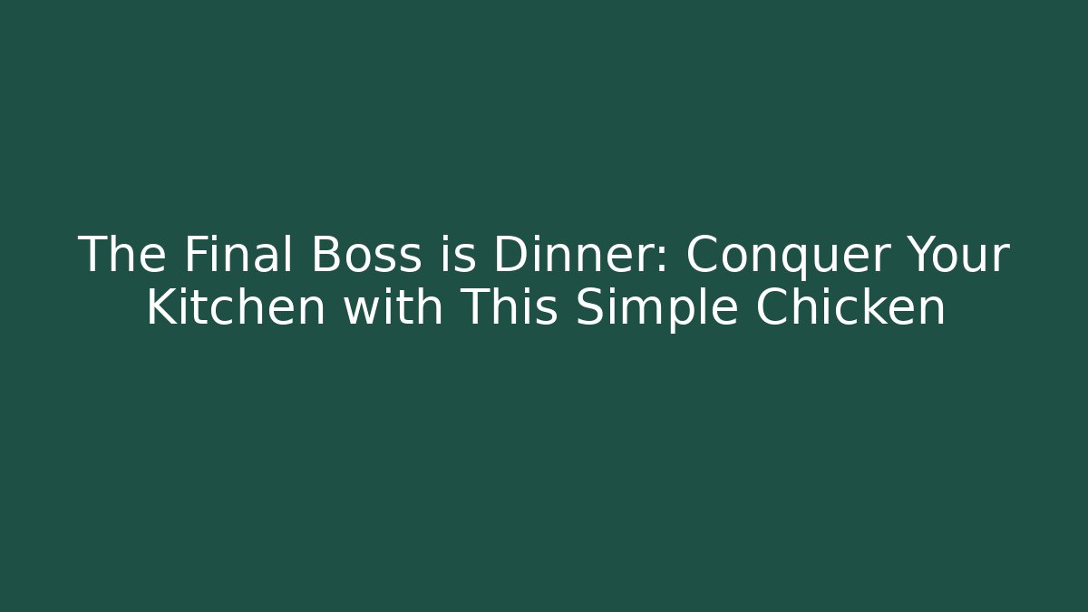 The Final Boss is Dinner: Conquer Your Kitchen with This Simple Chicken
