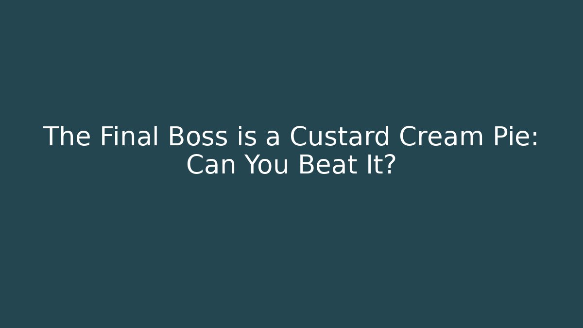 The Final Boss is a Custard Cream Pie: Can You Beat It?