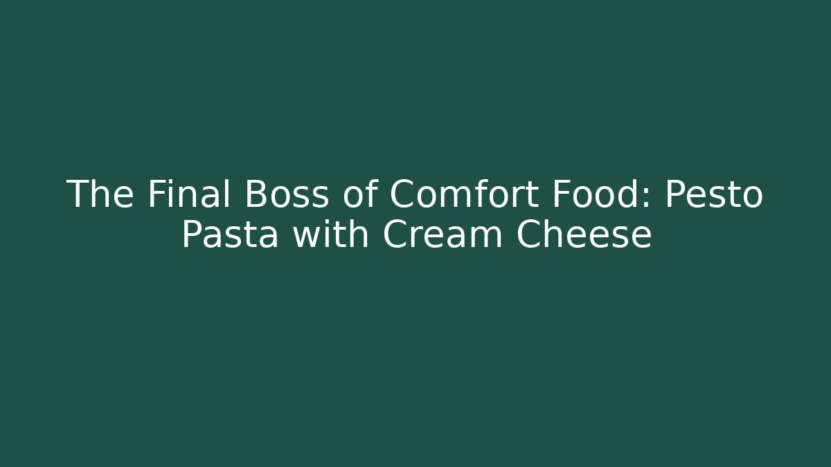 The Final Boss of Comfort Food: Pesto Pasta with Cream Cheese