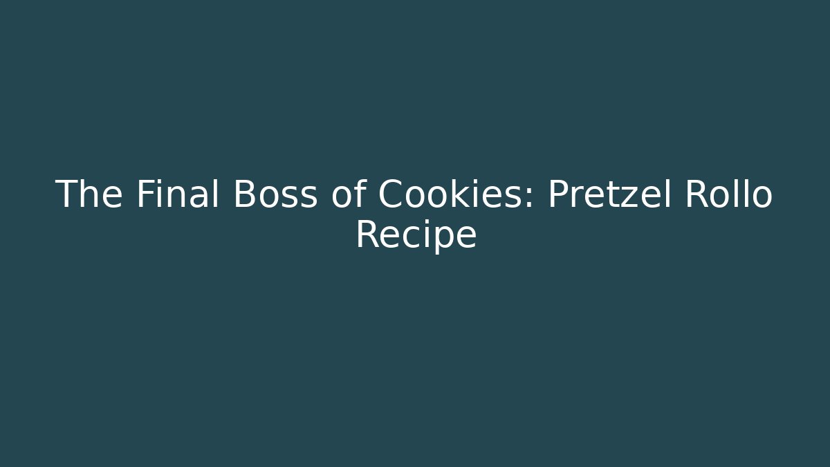 The Final Boss of Cookies: Pretzel Rollo Recipe