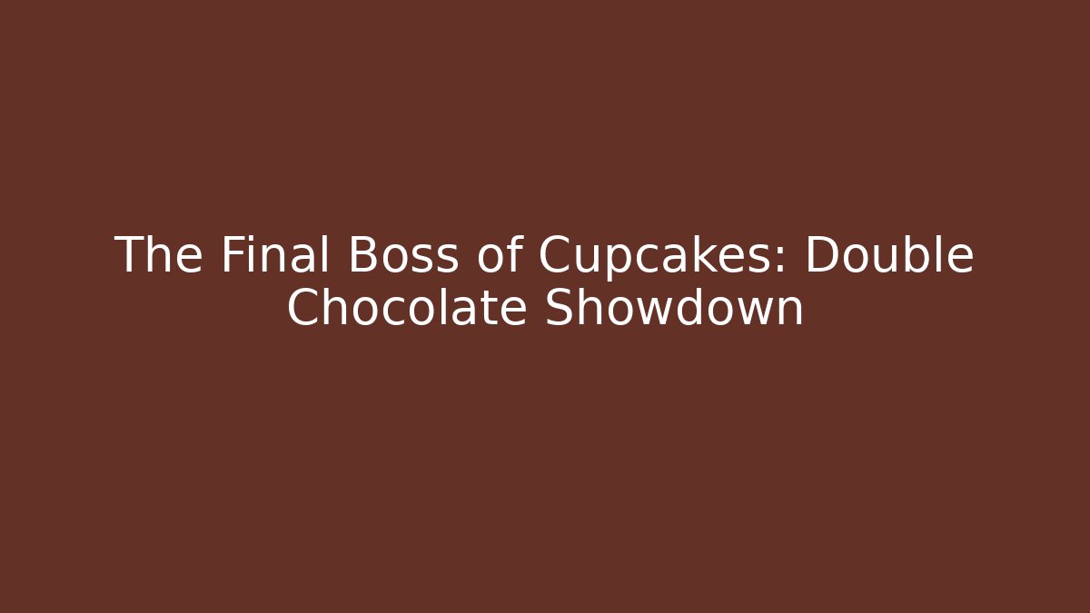 The Final Boss of Cupcakes: Double Chocolate Showdown