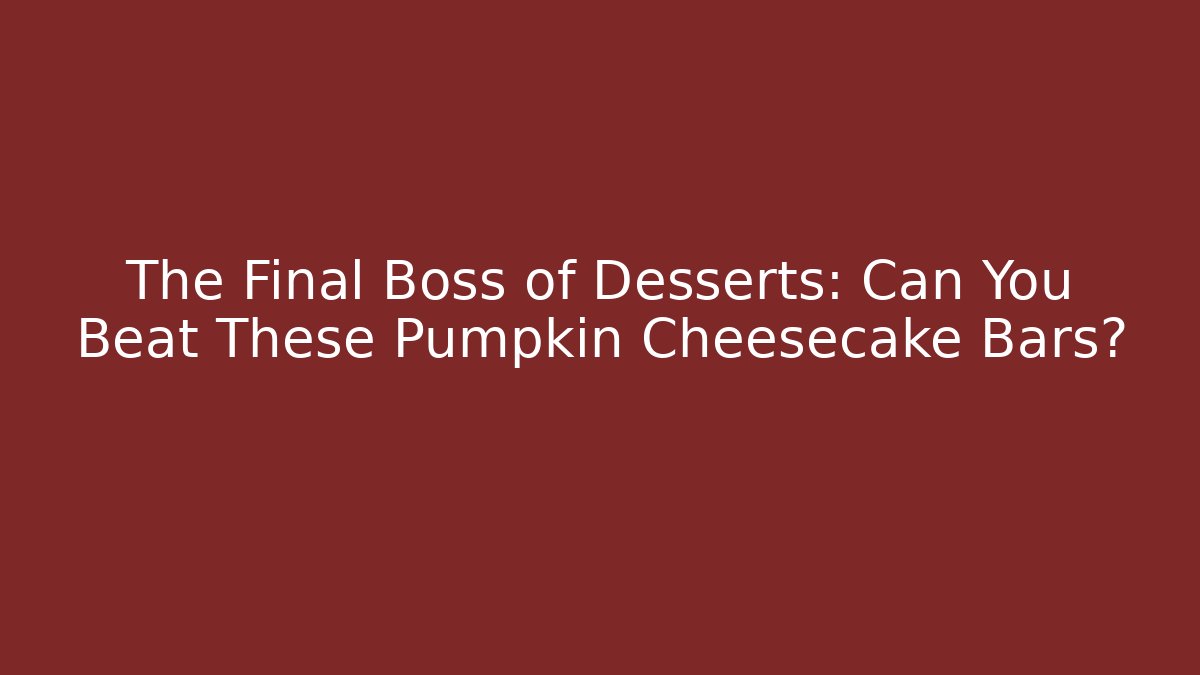 The Final Boss of Desserts: Can You Beat These Pumpkin Cheesecake Bars?