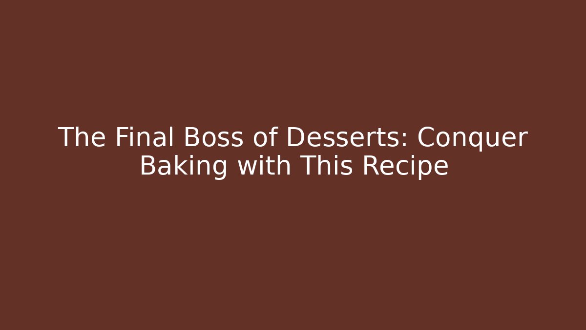 The Final Boss of Desserts: Conquer Baking with This Recipe