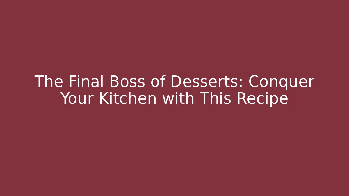 The Final Boss of Desserts: Conquer Your Kitchen with This Recipe