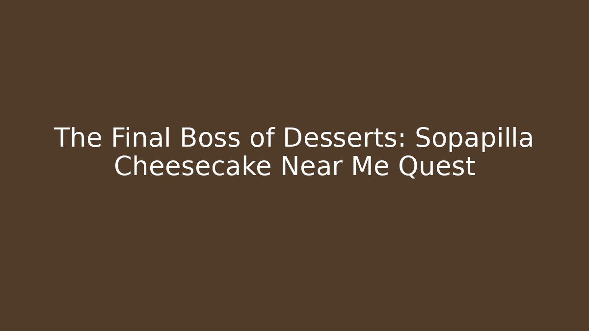 The Final Boss of Desserts: Sopapilla Cheesecake Near Me Quest
