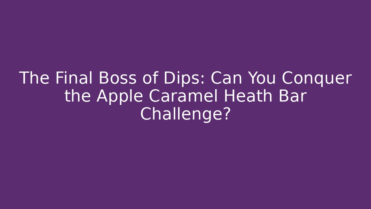 The Final Boss of Dips: Can You Conquer the Apple Caramel Heath Bar Challenge? - Critter Realm
