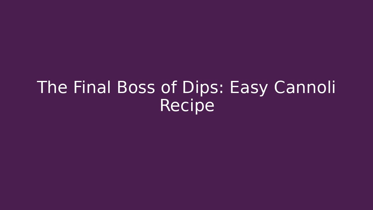 The Final Boss of Dips: Easy Cannoli Recipe