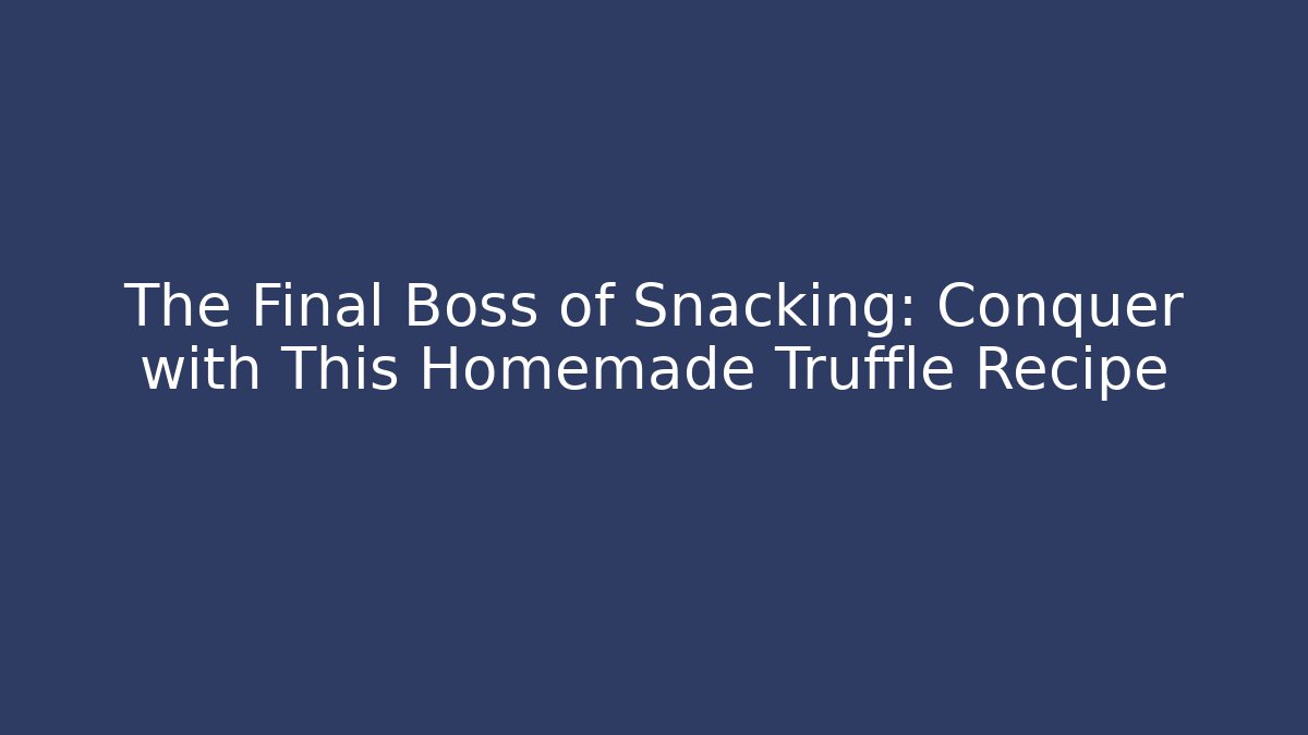 The Final Boss of Snacking: Conquer with This Homemade Truffle Recipe - Critter Realm