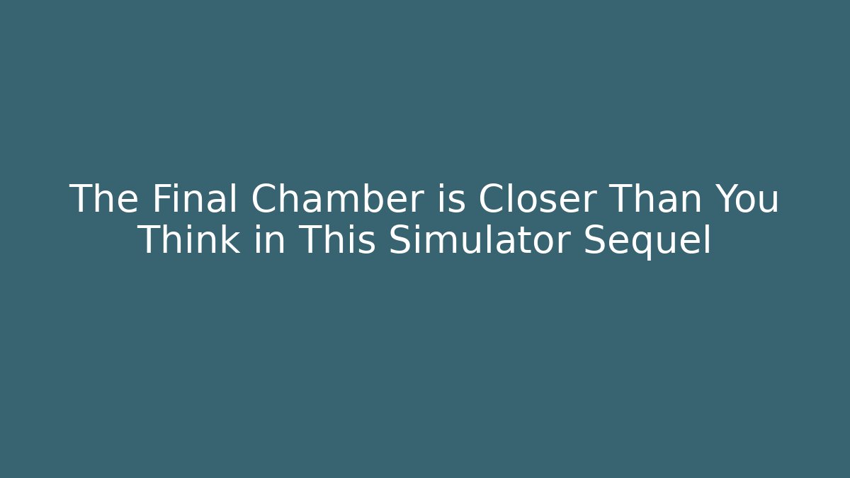 The Final Chamber is Closer Than You Think in This Simulator Sequel