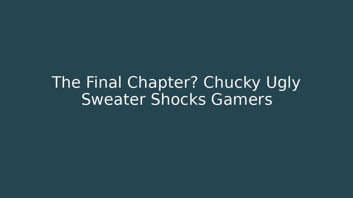 The Final Chapter? Chucky Ugly Sweater Shocks Gamers