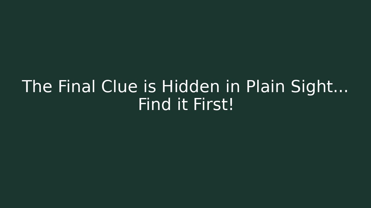 The Final Clue is Hidden in Plain Sight… Find it First!