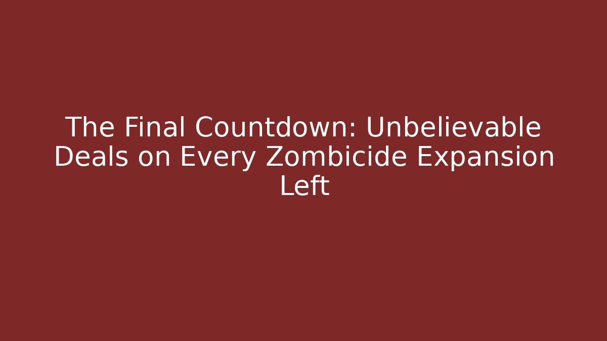 The Final Countdown: Unbelievable Deals on Every Zombicide Expansion Left