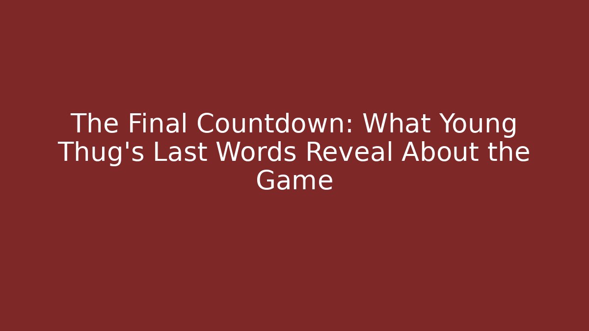 The Final Countdown: What Young Thug’s Last Words Reveal About the Game
