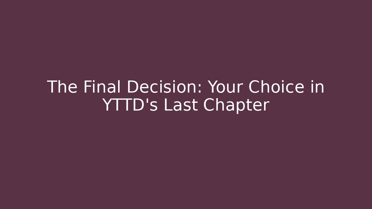 The Final Decision: Your Choice in YTTD's Last Chapter