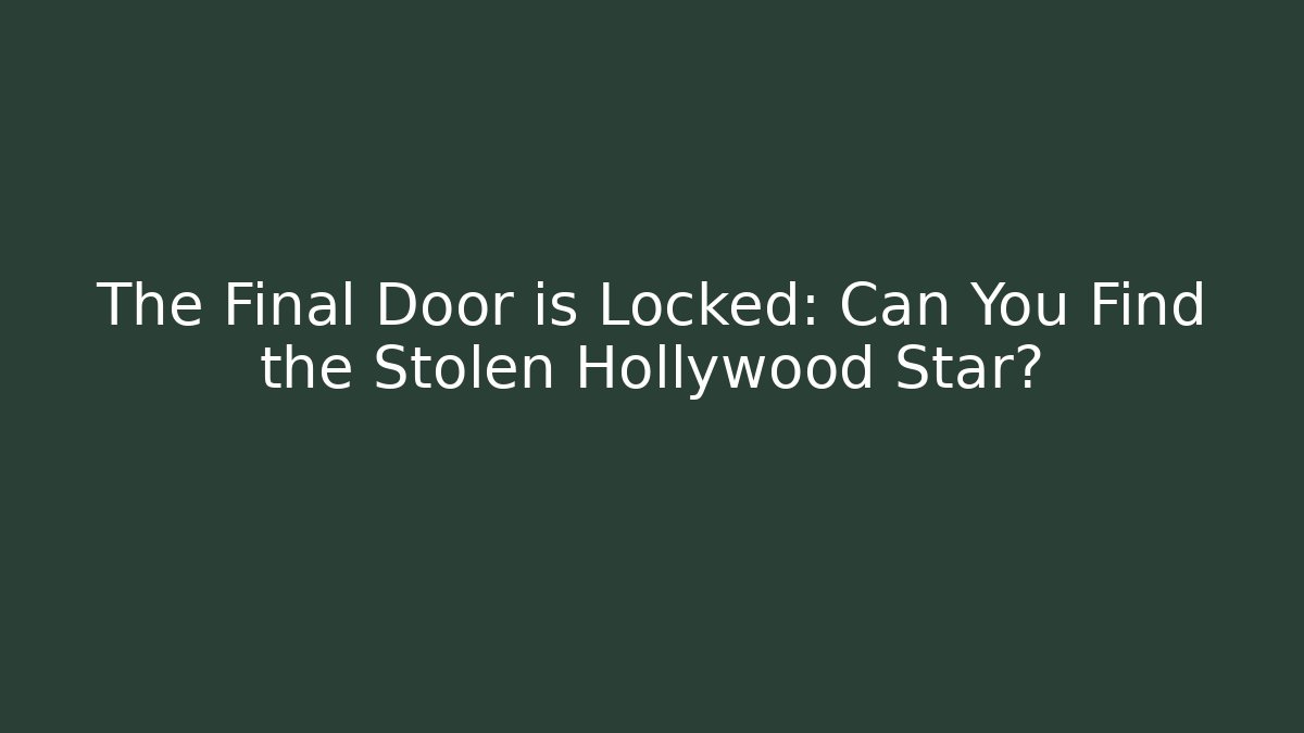 The Final Door is Locked: Can You Find the Stolen Hollywood Star?