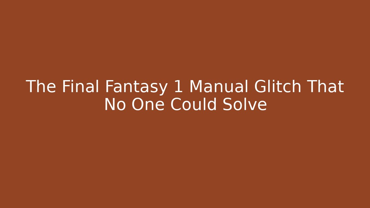 The Final Fantasy 1 Manual Glitch That No One Could Solve