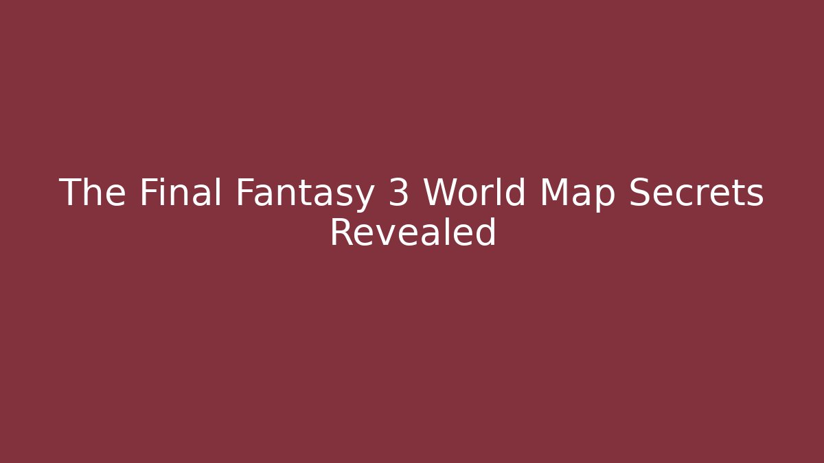 The Final Fantasy 3 World Map Secrets Revealed