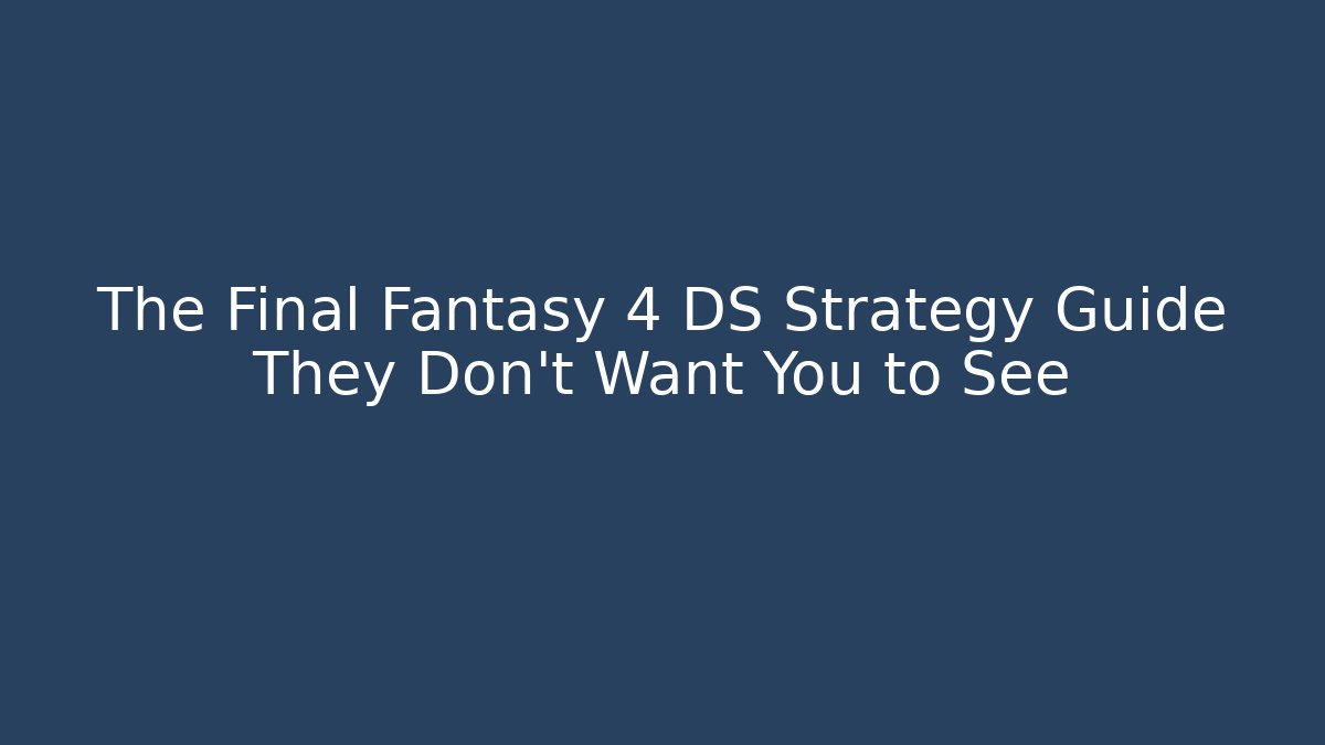 The Final Fantasy 4 DS Strategy Guide They Don’t Want You to See