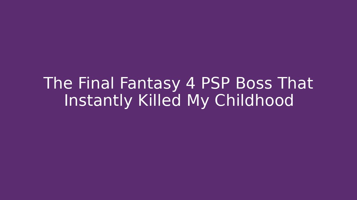 The Final Fantasy 4 PSP Boss That Instantly Killed My Childhood
