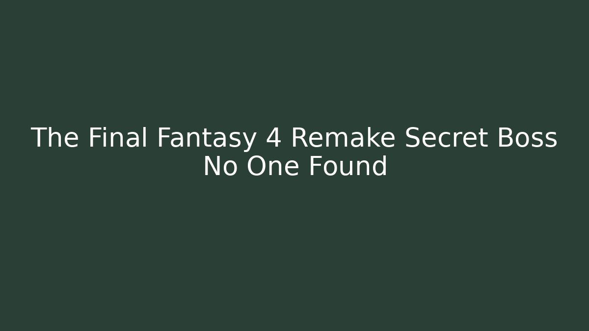 The Final Fantasy 4 Remake Secret Boss No One Found