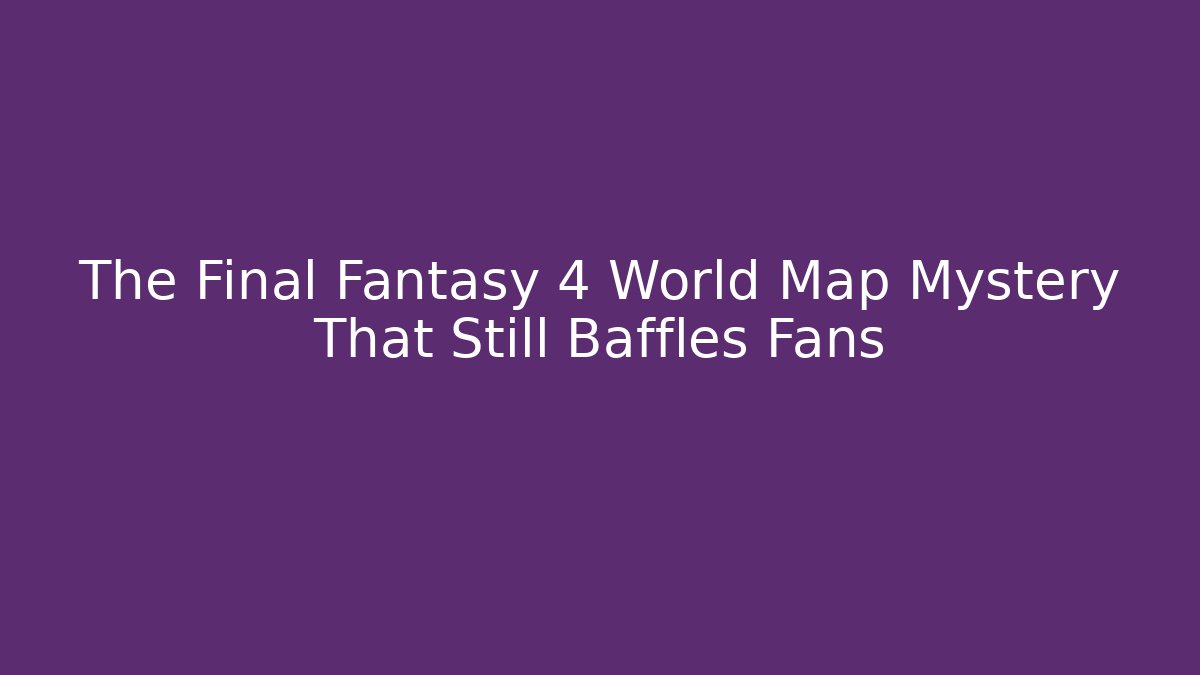 The Final Fantasy 4 World Map Mystery That Still Baffles Fans