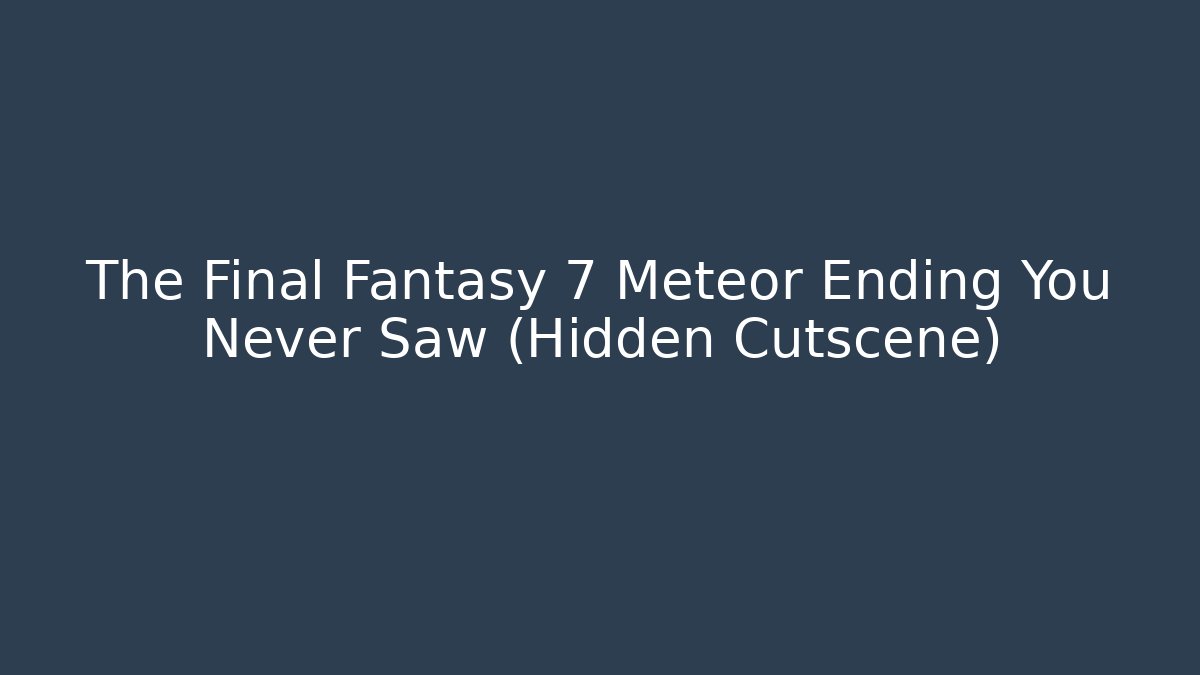 The Final Fantasy 7 Meteor Ending You Never Saw (Hidden Cutscene)