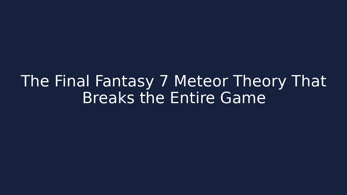 The Final Fantasy 7 Meteor Theory That Breaks the Entire Game