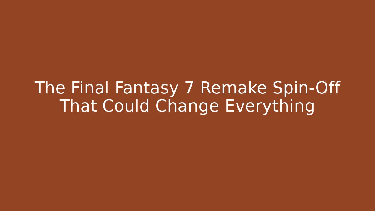 The Final Fantasy 7 Remake Spin-Off That Could Change Everything
