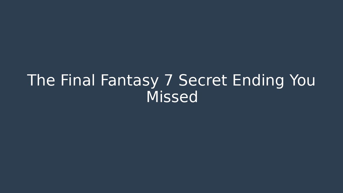 The Final Fantasy 7 Secret Ending You Missed