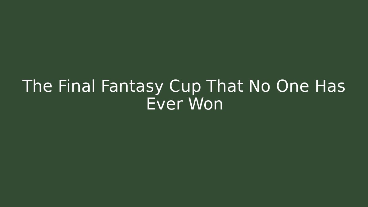 The Final Fantasy Cup That No One Has Ever Won